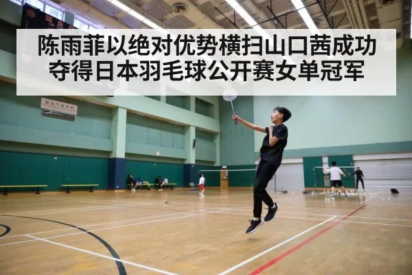 陈雨菲以绝对优势横扫山口茜成功夺得日本羽毛球公开赛女单冠军