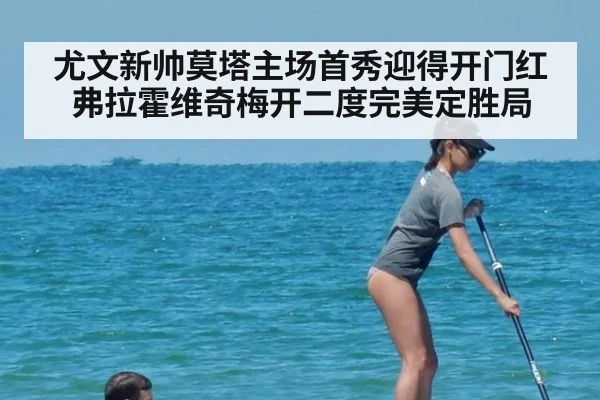 尤文新帅莫塔主场首秀迎得开门红 弗拉霍维奇梅开二度完美定胜局